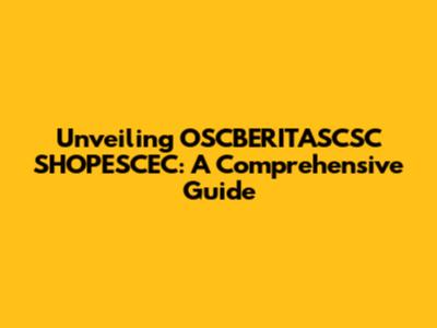 Unveiling OSCBERITASCSC SHOPESCEC: A Comprehensive Guide