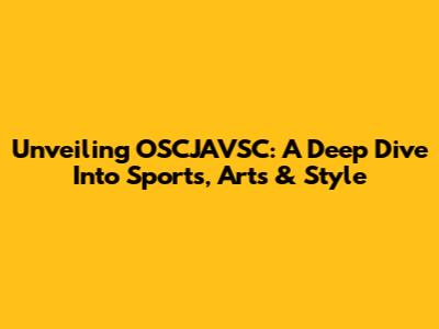 Unveiling OSCJAVSC: A Deep Dive Into Sports, Arts & Style