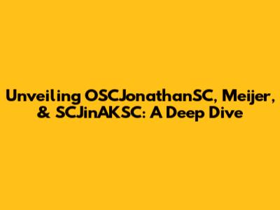 Unveiling OSCJonathanSC, Meijer, & SCJinAKSC: A Deep Dive