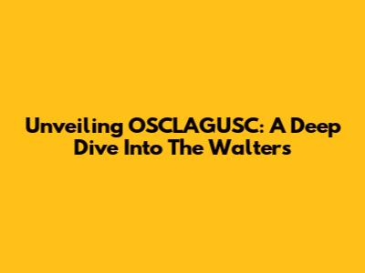 Unveiling OSCLAGUSC: A Deep Dive Into The Walters
