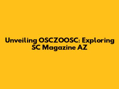 Unveiling OSCZOOSC: Exploring SC Magazine AZ