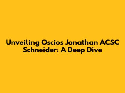 Unveiling Oscios Jonathan ACSC Schneider: A Deep Dive