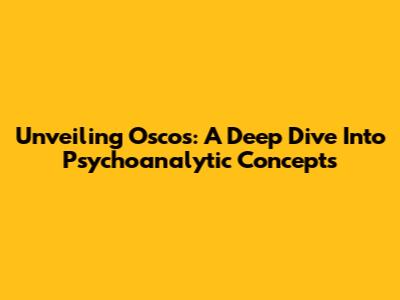 Unveiling Oscos: A Deep Dive Into Psychoanalytic Concepts