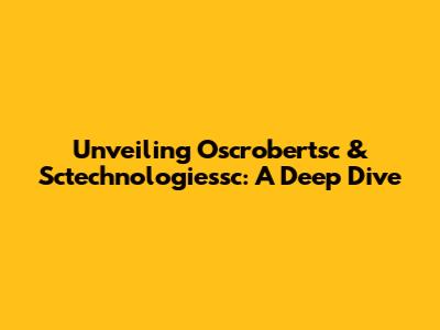 Unveiling Oscrobertsc & Sctechnologiessc: A Deep Dive