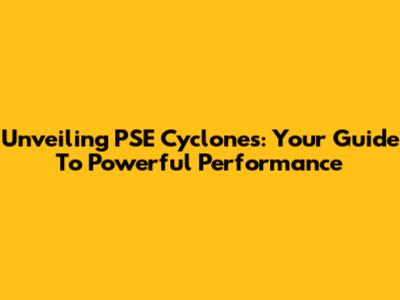 Unveiling PSE Cyclones: Your Guide To Powerful Performance