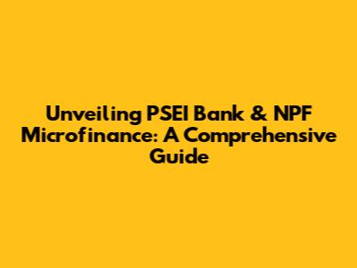 Unveiling PSEI Bank & NPF Microfinance: A Comprehensive Guide