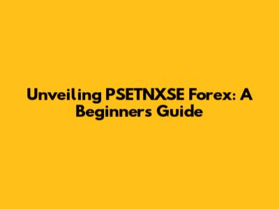 Unveiling PSETNXSE Forex: A Beginner's Guide
