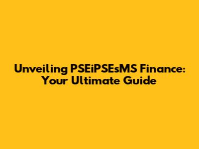 Unveiling PSEiPSEsMS Finance: Your Ultimate Guide