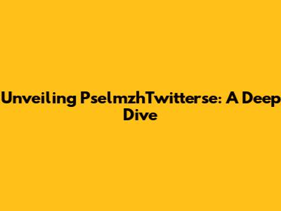 Unveiling PselmzhTwitterse: A Deep Dive