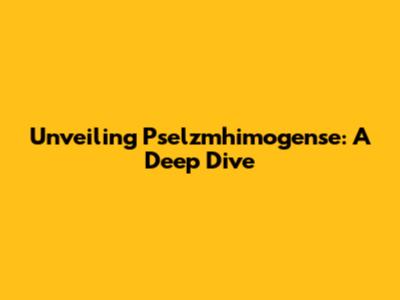 Unveiling Pselzmhimogense: A Deep Dive
