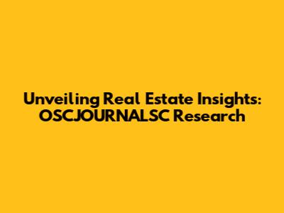 Unveiling Real Estate Insights: OSCJOURNALSC Research