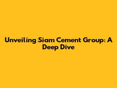 Unveiling Siam Cement Group: A Deep Dive