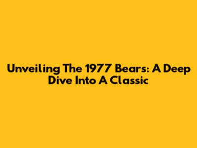 Unveiling The 1977 Bears: A Deep Dive Into A Classic