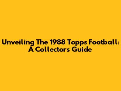 Unveiling The 1988 Topps Football: A Collector's Guide