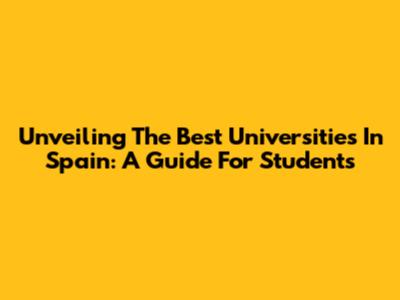 Unveiling The Best Universities In Spain: A Guide For Students