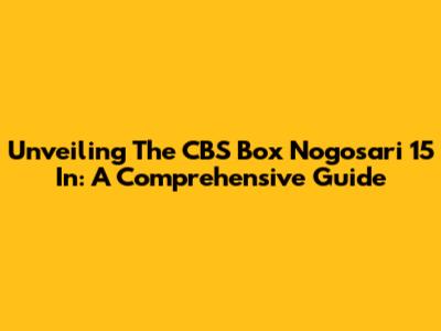 Unveiling The CBS Box Nogosari 15 In: A Comprehensive Guide