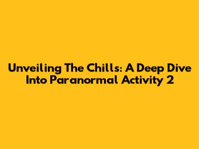 Unveiling The Chills: A Deep Dive Into Paranormal Activity 2