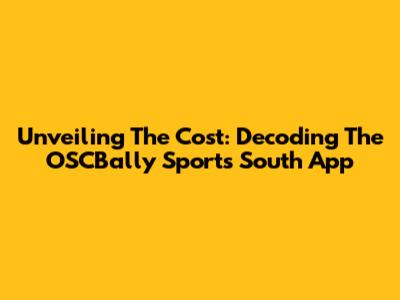 Unveiling The Cost: Decoding The OSCBally Sports South App