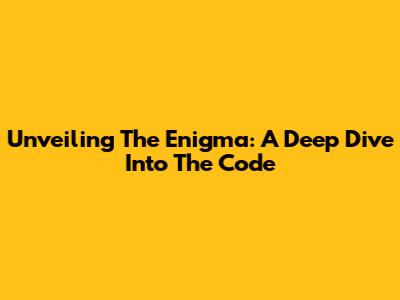 Unveiling The Enigma: A Deep Dive Into The Code