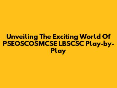 Unveiling The Exciting World Of PSEOSCOSMCSE LBSCSC Play-by-Play