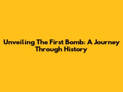 Unveiling The First Bomb: A Journey Through History