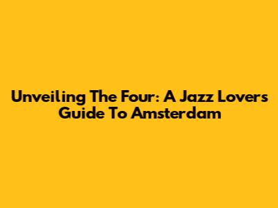 Unveiling The Four: A Jazz Lover's Guide To Amsterdam