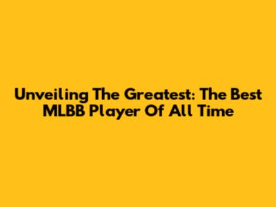 Unveiling The Greatest: The Best MLBB Player Of All Time