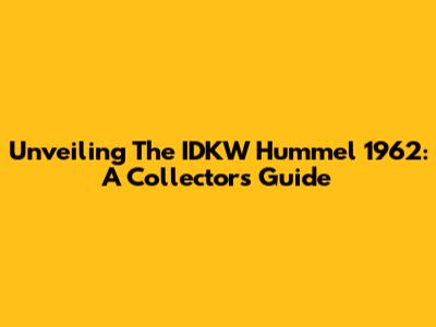 Unveiling The IDKW Hummel 1962: A Collector's Guide