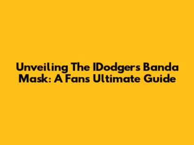 Unveiling The IDodgers Banda Mask: A Fan's Ultimate Guide