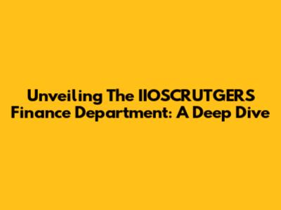 Unveiling The IIOSCRUTGERS Finance Department: A Deep Dive