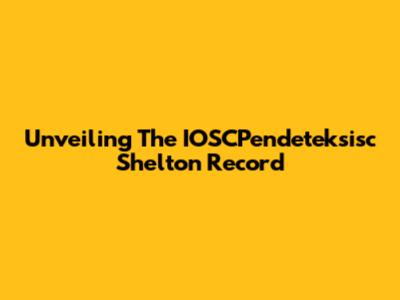 Unveiling The IOSCPendeteksisc Shelton Record