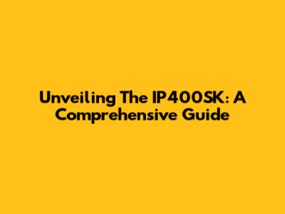 Unveiling The IP400SK: A Comprehensive Guide