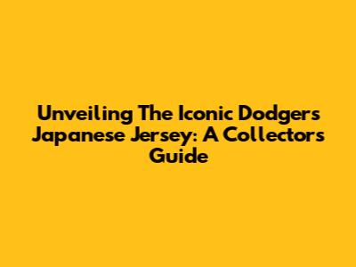 Unveiling The Iconic Dodgers Japanese Jersey: A Collector's Guide