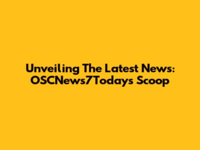 Unveiling The Latest News: OSCNews7Today's Scoop