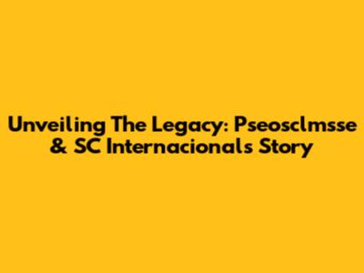 Unveiling The Legacy: Pseosclmsse & SC Internacional's Story