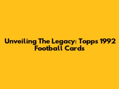 Unveiling The Legacy: Topps 1992 Football Cards
