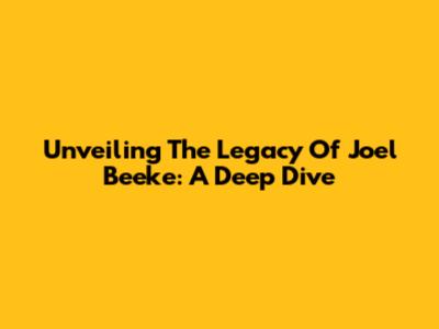 Unveiling The Legacy Of Joel Beeke: A Deep Dive