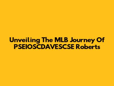 Unveiling The MLB Journey Of PSEIOSCDAVESCSE Roberts