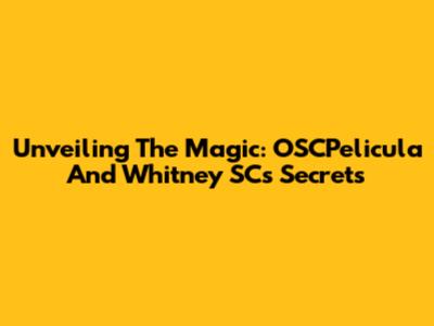 Unveiling The Magic: OSCPelicula And Whitney SC's Secrets
