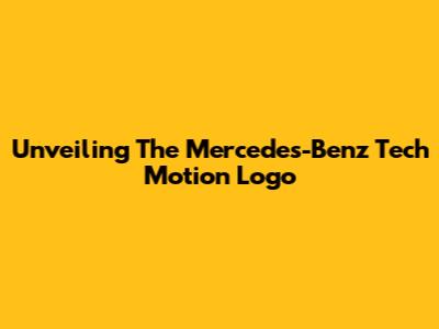 Unveiling The Mercedes-Benz Tech Motion Logo