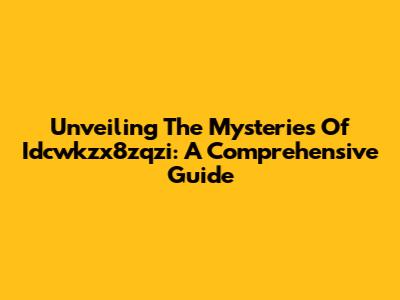 Unveiling The Mysteries Of Idcwkzx8zqzi: A Comprehensive Guide