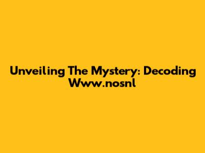 Unveiling The Mystery: Decoding Www.nosnl