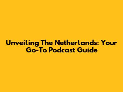 Unveiling The Netherlands: Your Go-To Podcast Guide