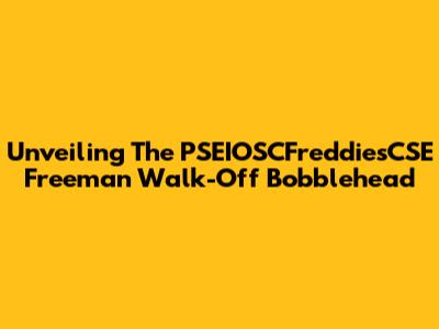 Unveiling The PSEIOSCFreddiesCSE Freeman Walk-Off Bobblehead