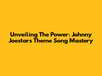 Unveiling The Power: Johnny Joestar's Theme Song Mastery