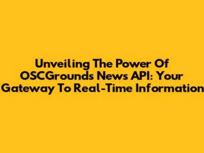 Unveiling The Power Of OSCGrounds News API: Your Gateway To Real-Time Information