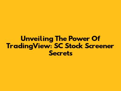 Unveiling The Power Of TradingView: SC Stock Screener Secrets