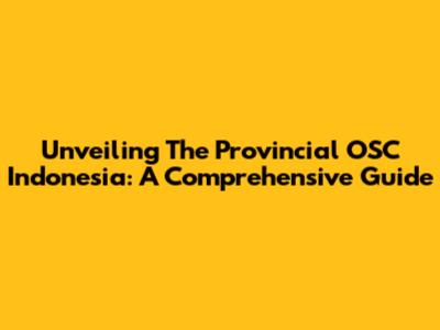 Unveiling The Provincial OSC Indonesia: A Comprehensive Guide
