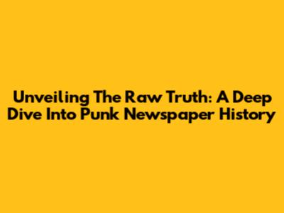 Unveiling The Raw Truth: A Deep Dive Into Punk Newspaper History