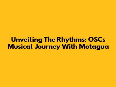 Unveiling The Rhythms: OSC's Musical Journey With Motagua